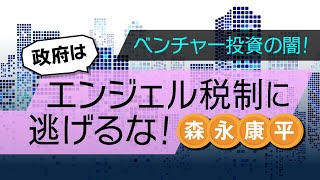 【第46回】ベンチャー投資の闇！政府はエンジェル税制に逃げるな！（森永康平）