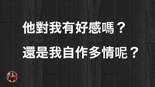 💟塔羅占卜｜他對我有好感嗎？是我自作多情嗎？他怎麼想的？(單戀/暗戀/曖昧/苦戀/關係不明)｜感情/愛情篇