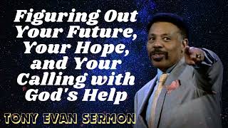 Tony Evans Sermon 2024 I Figuring Out Your Future, Your Hope, and Your Calling with God's Help