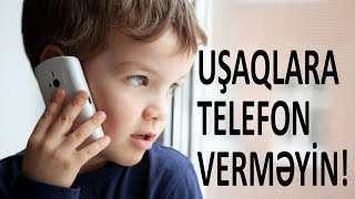 Uşaqlara telefon vermək olmaz - 3 əsas SƏBƏB!