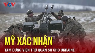 Mỹ xác nhận tạm dừng viện trợ quân sự cho Ukraine | Báo Điện tử VOV