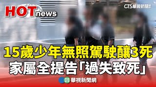 15歲少年無照駕駛釀3死　家屬全提告「過失致死」｜華視新聞 20241018 @CtsTw