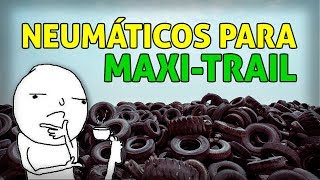 Los MEJORES NEUMÁTICOS para MAXITRAIL que he probado