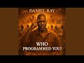 WHO PROGRAMMED YOU?