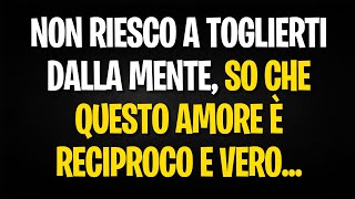 MESSAGGIO DEGLI ANGELI: NON RIESCO A TOGLIERTI DALLA MENTE, SO CHE QUESTO AMORE È RECIPROCO E VERO..