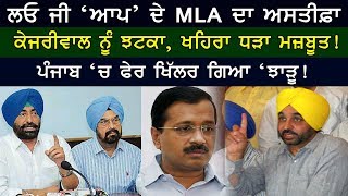 AAP MLA Resign | ਲਓ ਜੀ 'ਆਪ' ਦੇ MLA ਦਾ ਅਸਤੀਫ਼ਾ, ਕੇਜਰੀਵਾਲ ਨੂੰ ਝਟਕਾ, ਖਹਿਰਾ ਧੜਾ ਮਜ਼ਬੂਤ!