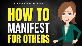 How to Manifest for Others and Help Them Align with Their Desires ✅ Abraham Hicks 2025