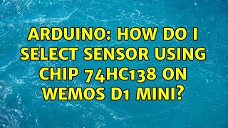 Arduino: How do I select Sensor using chip 74HC138 on Wemos D1 Mini?