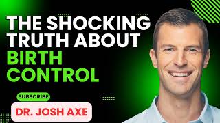 The Shocking Truth About Birth Control _ Dr. Josh Axe
