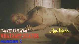 "Aye Khuda"| Murder 2 | Emraan Hashmi | whatsapp status videos 2018