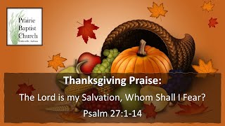 Thanksgiving Praise: The Lord is My Salvation, Whom Shall I Fear? Psalm 27