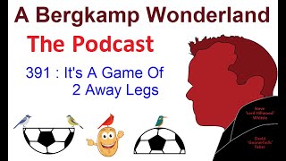 Podcast 391 : It's A Game Of 2 Away Legs *An Arsenal Podcast
