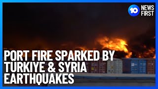 Türkiye \u0026 Syria Deadly Earthquakes Trigger Iskenderun Port Fire | 10 News First