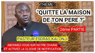 Pasteur Esdras KALONJI - thème : QUITTE  LA MAISON DE TON PÈRE (2ème PARTIE).