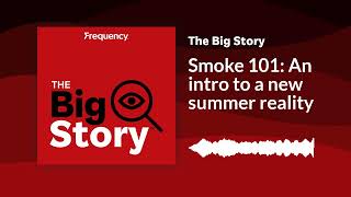 Smoke 101: An intro to a new summer reality | The Big Story