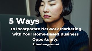 5 Ways to Incorporate Network Marketing with Home Business Opportunity