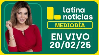 LATINA NOTICIAS: EDICIÓN MEDIODÍA - JUEVES 20 DE FEBRERO DEL 2025