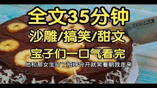 全文已完结35分钟。沙雕搞笑小甜文。来点不一样的感觉