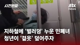 지하철에 '벌러덩' 누운 민폐녀…청년이 '겉옷' 덮어주자 #글로벌픽 / JTBC 사건반장