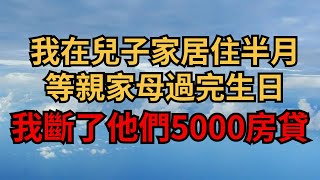 我在兒子家居住半月，等親家母過完生日，我斷了他們5000房貸【煙雨夕陽】#為人處世 #爽文 #情感故事 #深夜讀書 #幸福人生