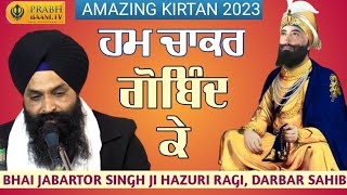 Hum Chakar Gobind Ke - Bhai Jabartor Singh Ji Hazuri Ragi, Darbar Sahib - Shabad Gurbani Kirtan 2023