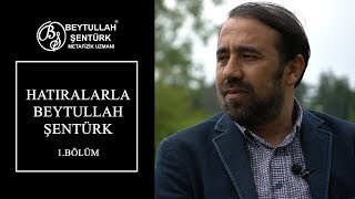 Hatıralarla Beytullah Şentürk Bölüm: 1