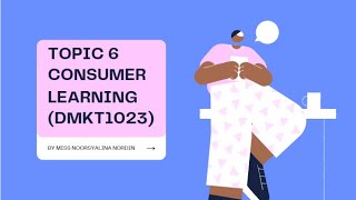 TOPIC 6 CONSUMER LEARNING DMKT1023