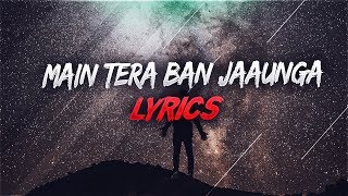 Main Tera Ban Jaunga Lyrics Song | Full Audio Song | Latest New Hindi Songs 2019