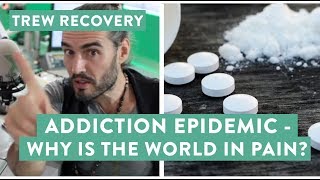 Addiction Epidemic - Why Is The World In Pain? Trew Recovery (E436)
