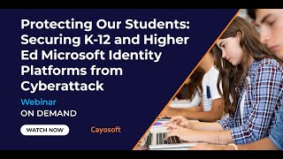 Protecting Our Students: Securing K-12 and Higher Ed Microsoft Identity Platforms from Cyber Attack