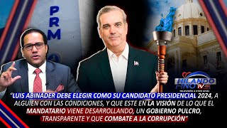 Luis Abinader debe elegir como candidato presidencial, a alguien con condiciones y visión para RD