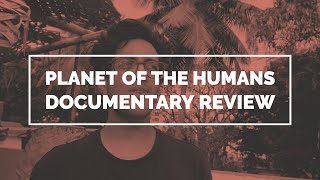 Environmental Activist reviews  'PLANET OF THE HUMANS' Documentary by Jeff Gibbs & Michael Moore
