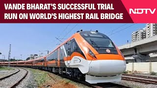 Vande Bharat News | Vande Bharat's Successful Trial Run On World's Highest Rail Bridge