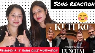 Keti Ko - Uunchai | Official Songs |Reaction video | Amitabh Bachchan, Anupam K, Boman Irani, DannyD
