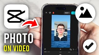 How To Add Photo On Video On CapCut - Full Guide