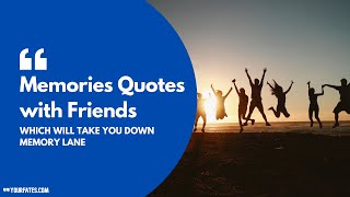 Top 10 Memories Quotes with Friends which will take you to unforgettable moments with friends