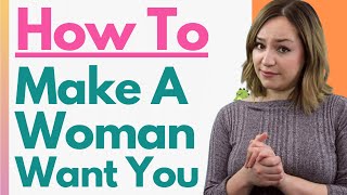 How To Make A Woman Want You! Attract Her With These 11 Powerful Tips