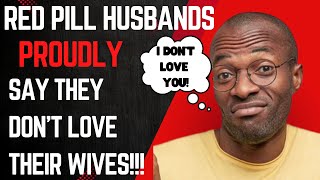 Red Pill Husbands Proudly Say They Don’t Love Their Wives!!!