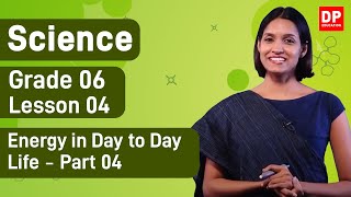 Lesson 04 - Energy in Day to Day Life (Part 04) | Grade 06 Science in English