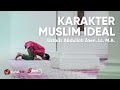 Karakter Muslim yang Ideal - Ustadz Abdullah Zaen