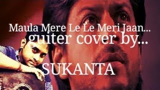 Maula Mere Le Le Meri Jaan (CHAK DE INDIA)  Guiter cover by sukanta