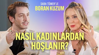 Boran Kuzum Nasıl Kadınlardan Hoşlanır? | Saba Tümer'le Şebnem Bozoklu & Boran K