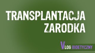 Vlog bioetyczny (29) Błażej Kmieciak - Transplantacja zarodka