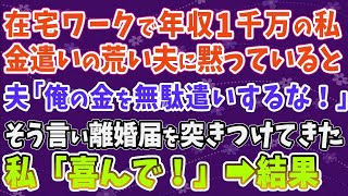 【スカッとする話】在宅ワークで年収1000万ある私。金遣いの荒い夫「俺の金を無駄遣いするな！」と離婚を突きつけてきた！私「喜んで！」➡夫「待ってくれ！」