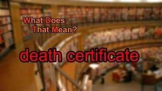 What does death certificate mean?