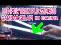 TV LED POLYTRON PLD 22D9500 GAMBAR GELAP ?/MODIP LAMPU BL(BACKLIGHT)