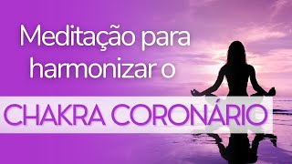 MEDITAÇÃO GUIADA CHAKRA CORONÁRIO | Ativação, abertura e harmonização!