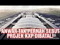 ANWAR TAK PERNAH SEBUT PROJEK KXP DIBATAL!