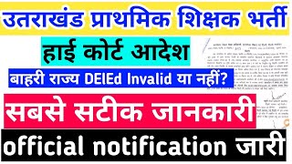 उत्तराखंड प्राथमिक शिक्षक भर्ती सबसे सटीक जानकारी official notification बहरी राज्य D.El.Ed आयोग?