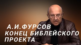 А.И.Фурсов  Конец Библейского Проекта